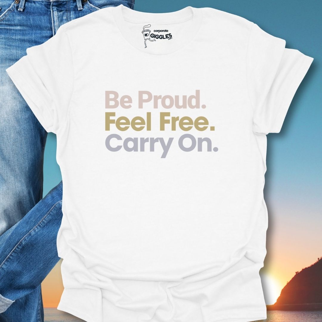 Be Proud. Feel Free. Carry On. T-Shirt