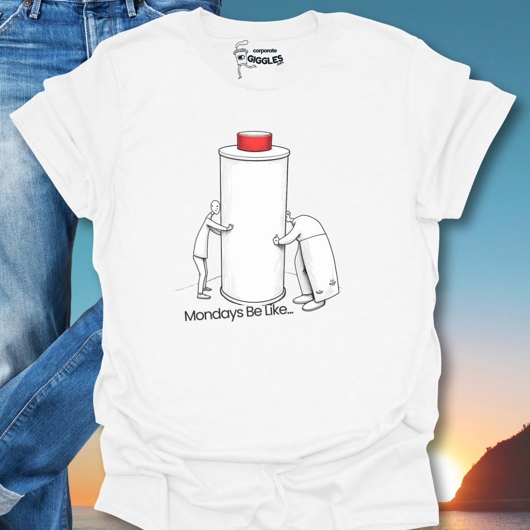 Monday's Be Like... T-Shirt