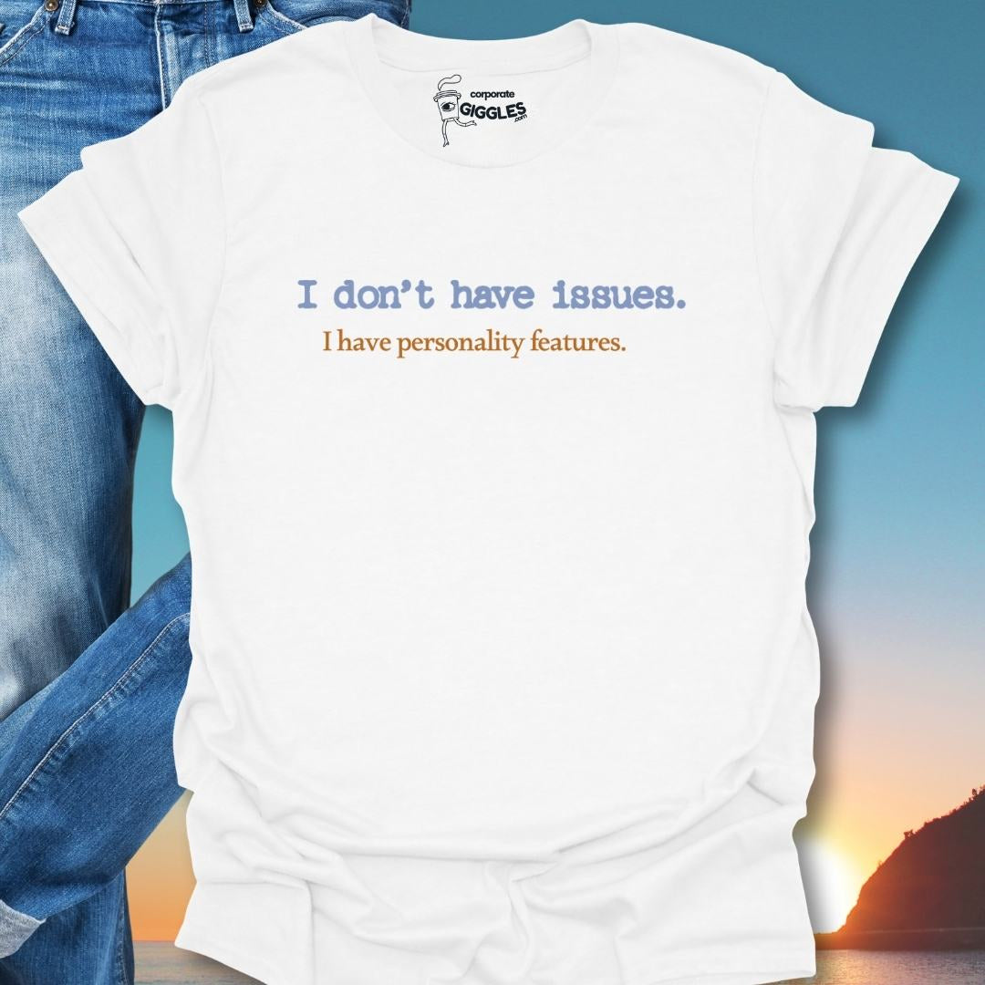 I Don't Have Issues. I have Personality Features. T-Shirt