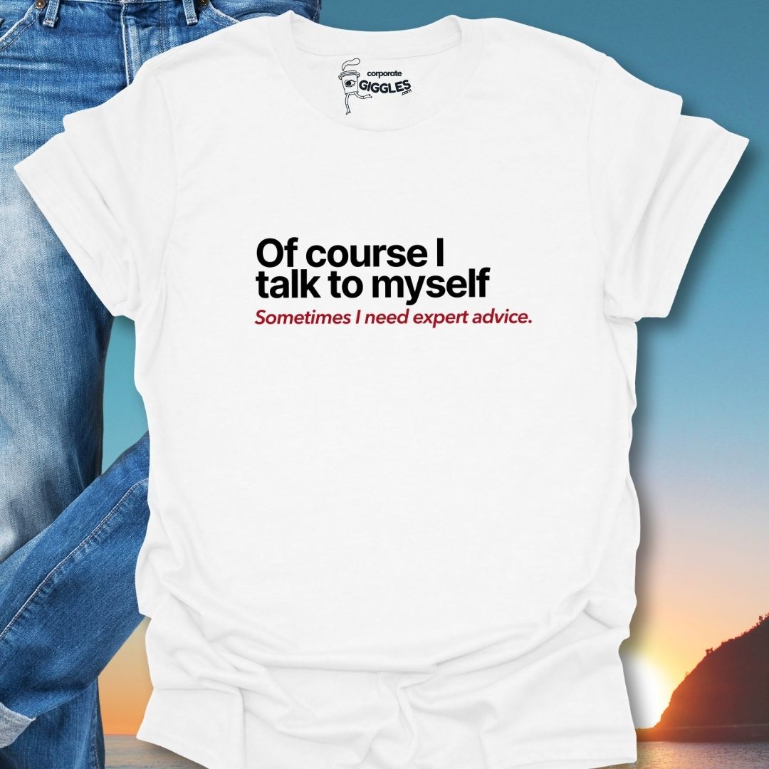 Of Course I Talk To Myself... T-Shirt