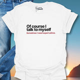 Of Course I Talk To Myself... T-Shirt
