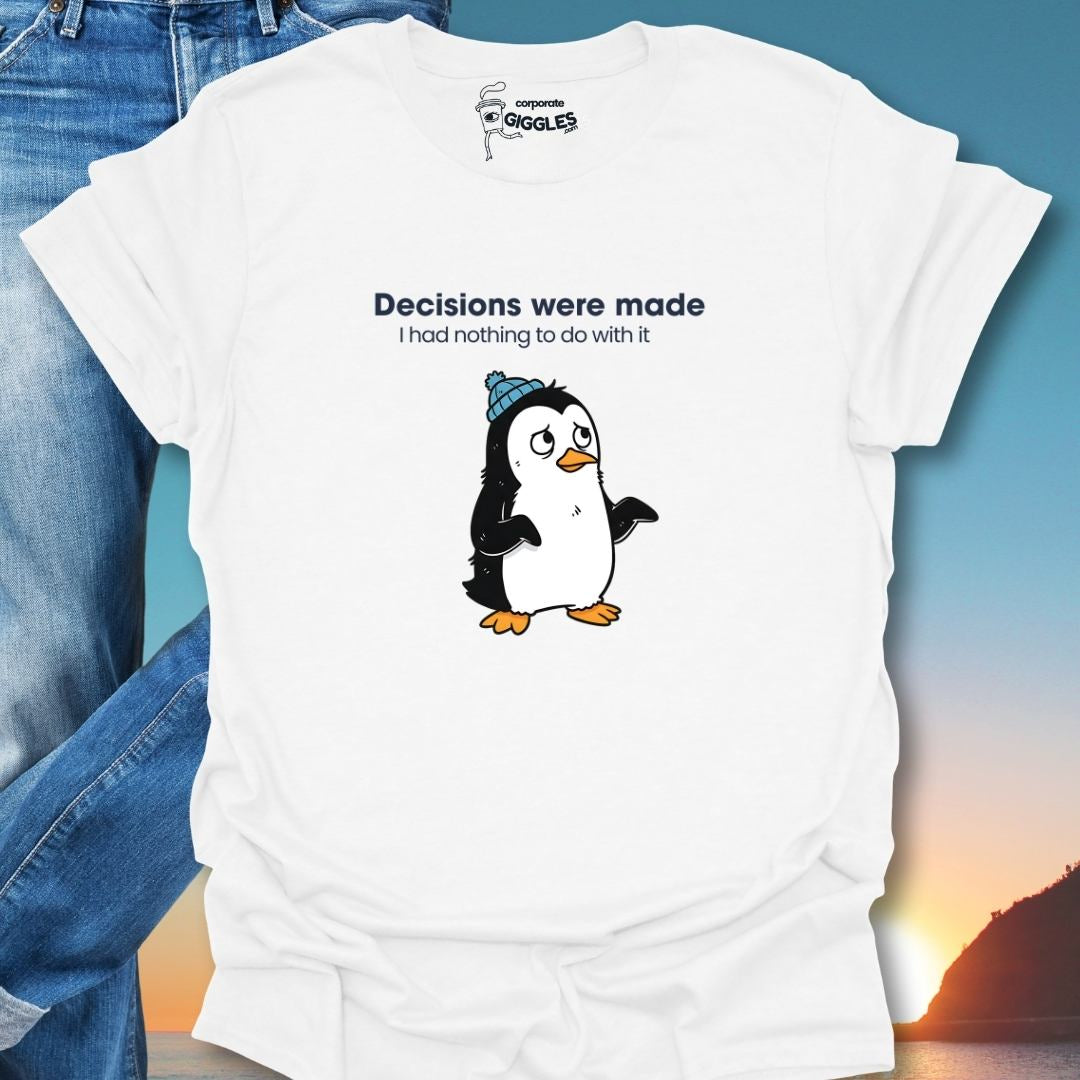 Decisions Were Made T-Shirt