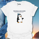 Decisions Were Made T-Shirt