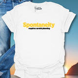 Spontaneity Requires Careful Planning T-Shirt
