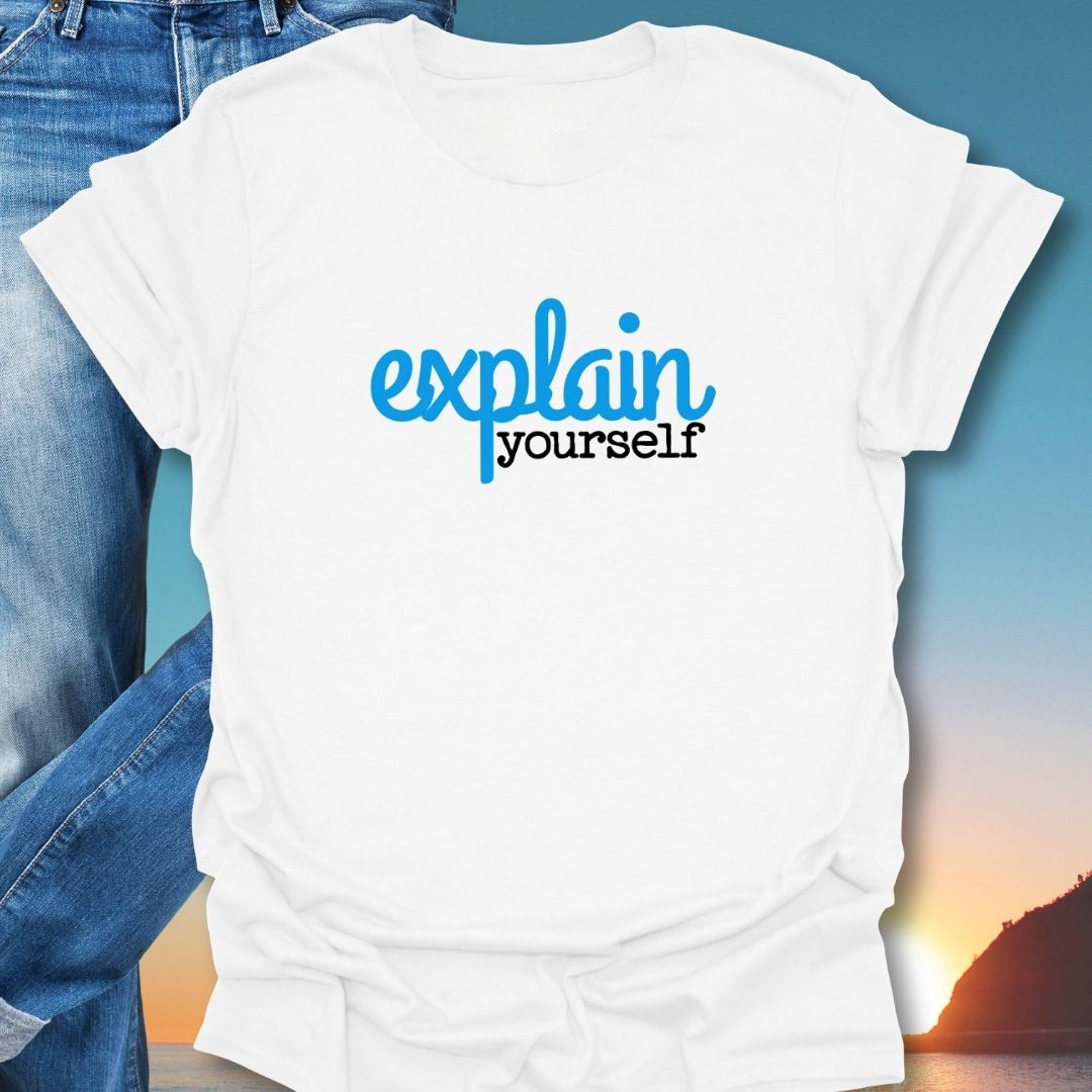 Explain Yourself T-Shirt