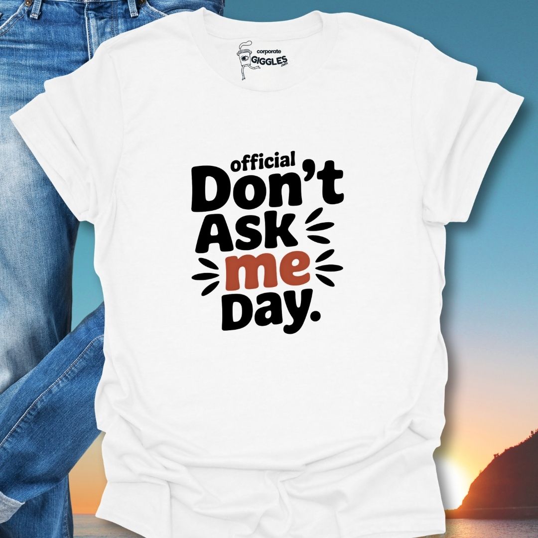 Official Don't Ask Me Day. T-Shirt