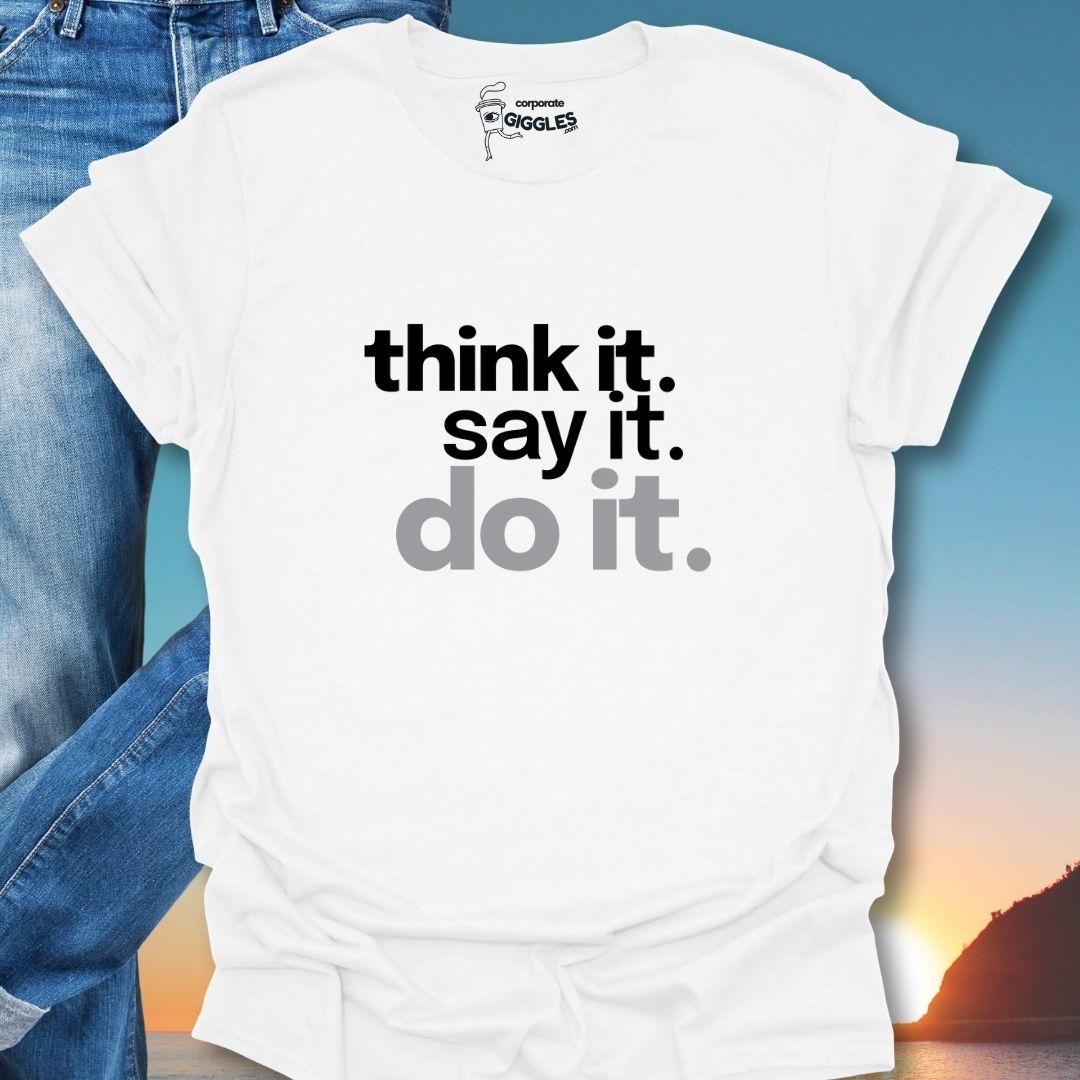 Think it. Say it. Do it. T-Shirt